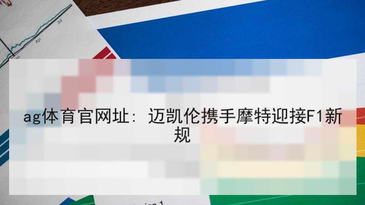 ag体育官网址: 迈凯伦携手摩特迎接F1新规 ag体育官网址: 迈凯伦携手摩特迎接F1新规